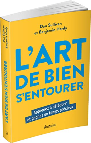 L'Art de bien s'entourer - Apprenez à déléguer et gagnez un temps précieux Dan Sullivan et Benjamin Hardy