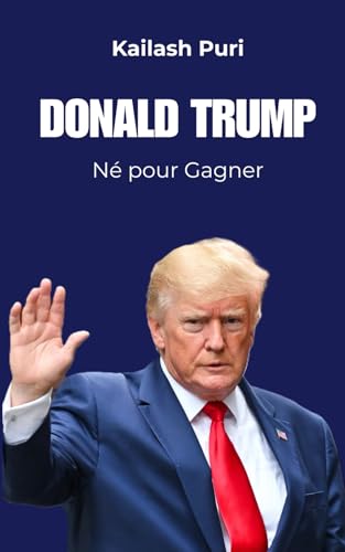 Donald Trump - Né pour Gagner : Biographie de Donald Trump Kailash Puri