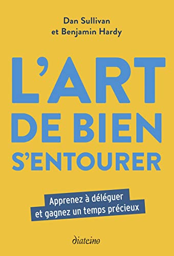 L'Art de bien s'entourer - Apprenez à déléguer et gagnez un temps précieux Dan Sullivan et Benjamin Hardy