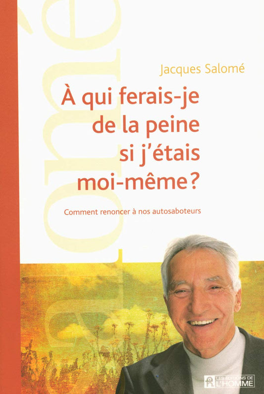 "À qui ferais-je de la peine si j'étais moi-même ? : Comment renoncer à nos autosaboteurs" Jacques Salomé