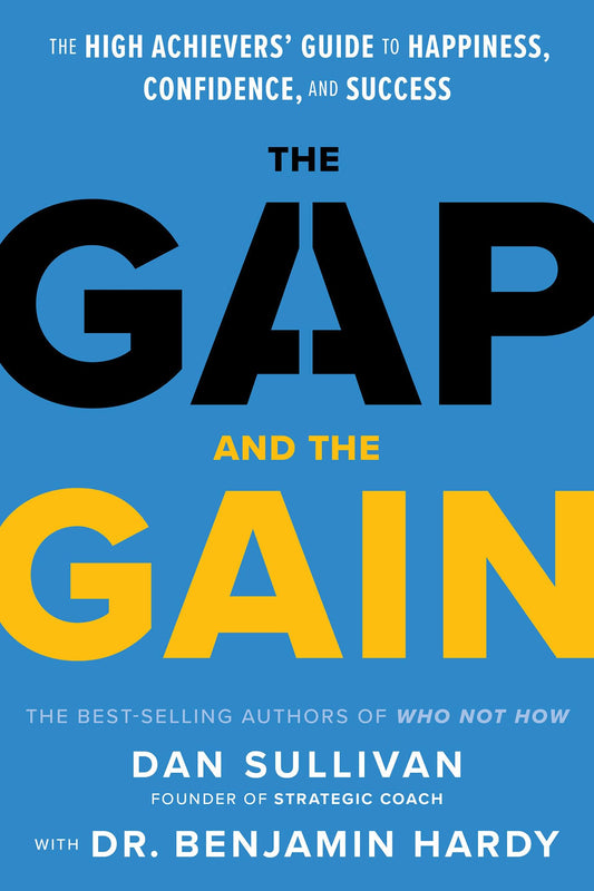 The Gap and the Gain : The High Achievers' Guide to Happiness, Confidence, and Success Dan Sullivan et Dr. Benjamin Hardy